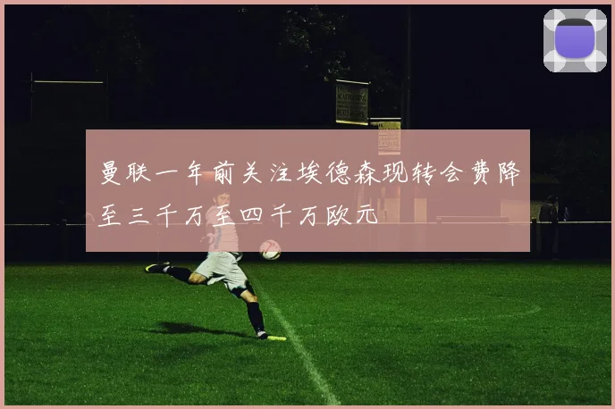 曼联一年前关注埃德森现转会费降至三千万至四千万欧元