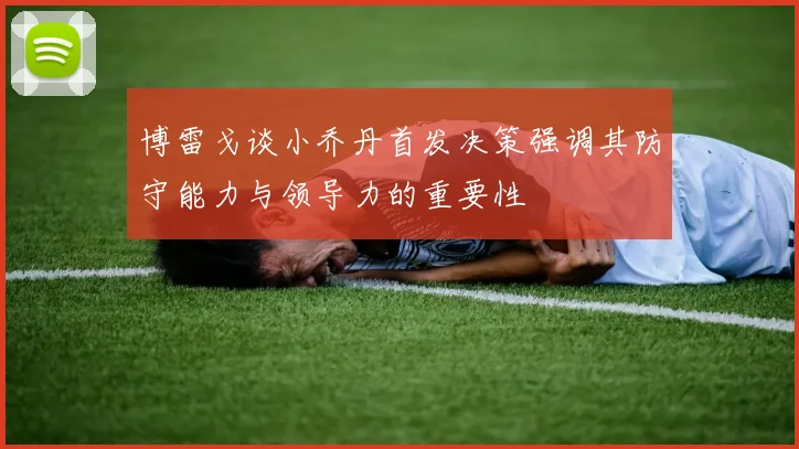 博雷戈谈小乔丹首发决策强调其防守能力与领导力的重要性
