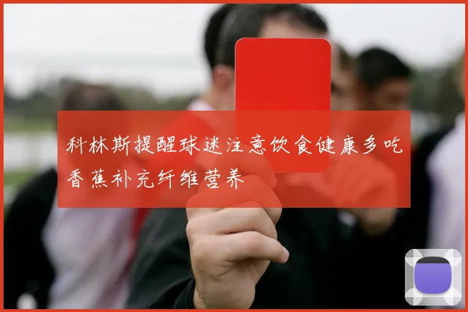 科林斯提醒球迷注意饮食健康多吃香蕉补充纤维营养