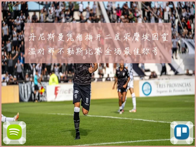 丹尼斯曼凭借梅开二度荣膺埃因霍温对那不勒斯比赛全场最佳称号